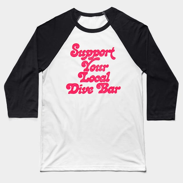 Support Your Local Dive Bar Baseball T-Shirt by DankFutura